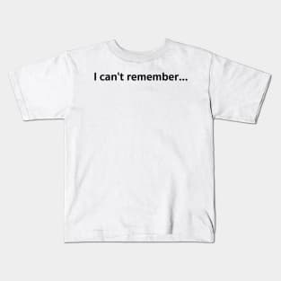 I can&#39;t remember... Kids T-Shirt